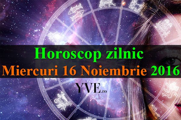 Horoscop zilnic Miercuri 16 Noiembrie 2016