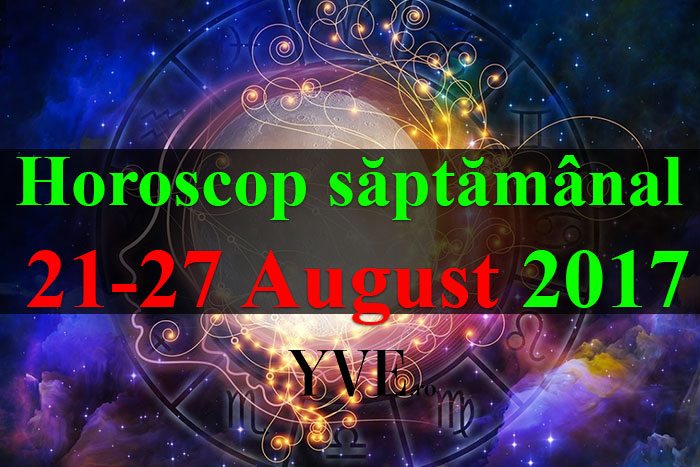 horoscopul saptamanii pentru 21-27 August 2017