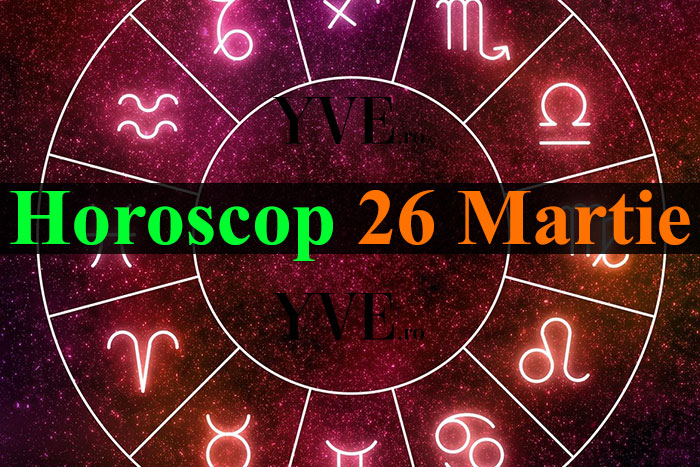 Horoscop 26 Martie 2024