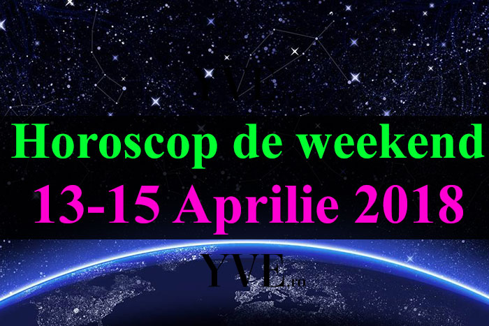 Horoscop de weekend 13-15 Aprilie 2018