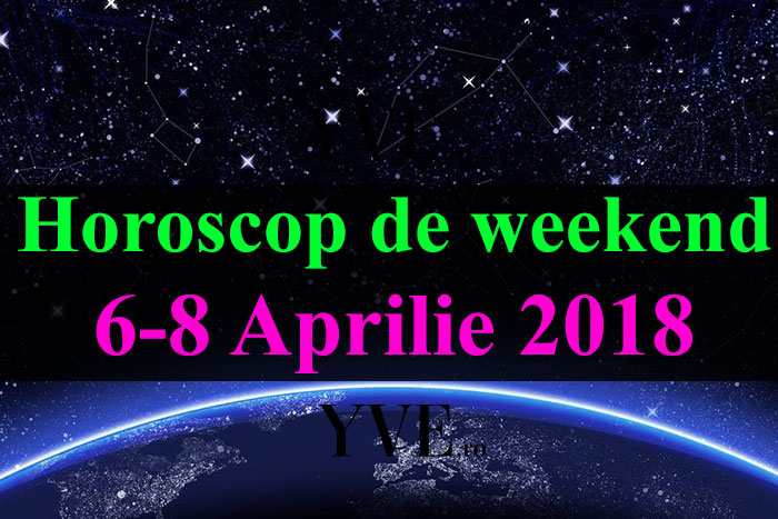 Horoscop de weekend 6-8 Aprilie 2018