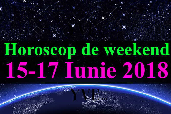 Horoscop de weekend 15-17 Iunie 2018