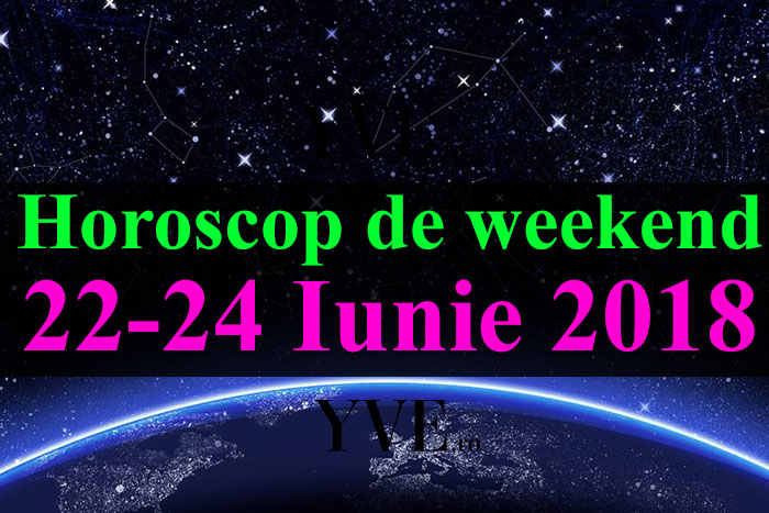 Horoscop de weekend 22-24 Iunie 2018