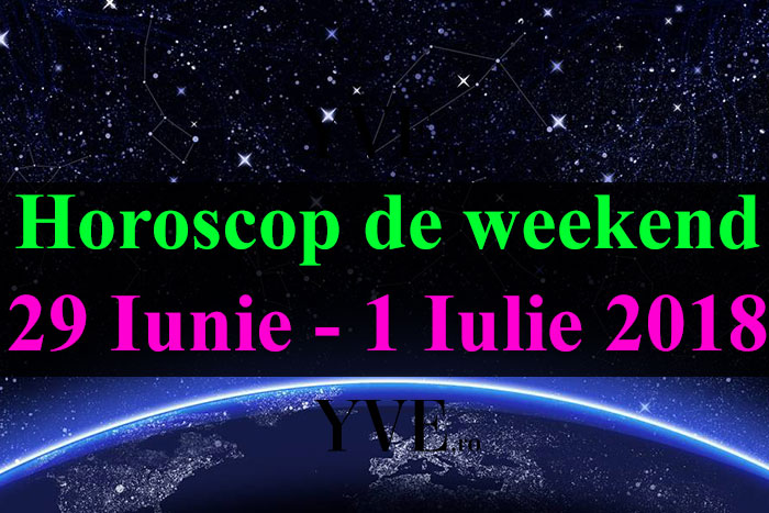 Horoscop de weekend 29 Iunie - 1 Iulie 2018