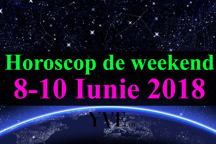 Horoscop de weekend 8-10 Iunie 2018
