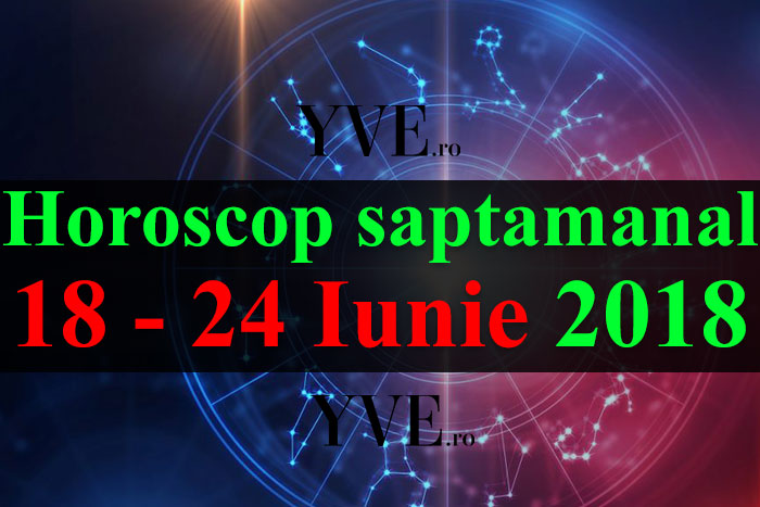 Horoscop saptamanal 18 - 24 Iunie 2018