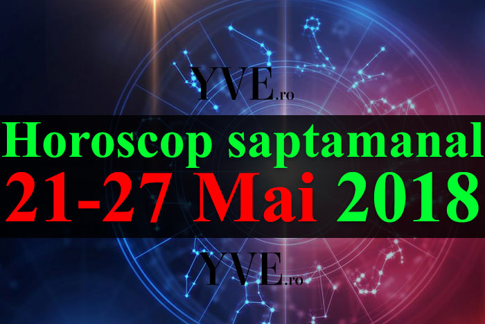 Horoscop saptamanal 21-27 Mai 2018