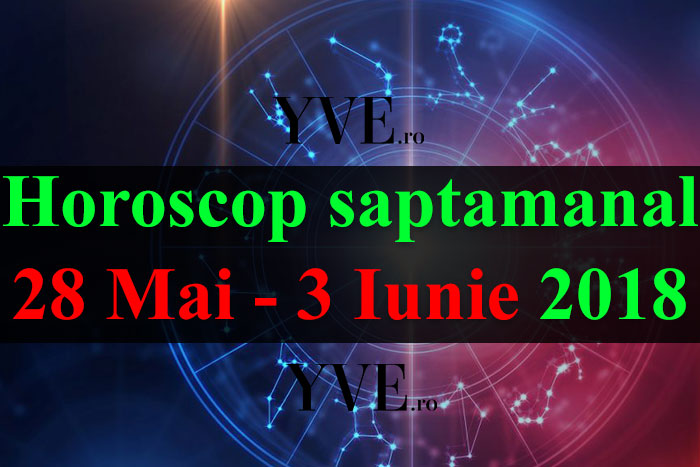 Horoscop saptamanal 28 Mai - 3 Iunie 2018
