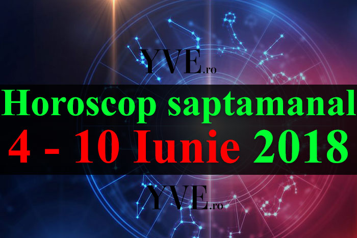 Horoscop saptamanal 4 - 10 Iunie 2018