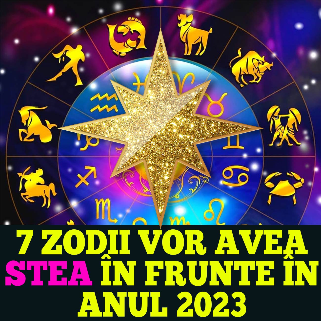 7 zodii vor avea stea in frunte in anul 2023