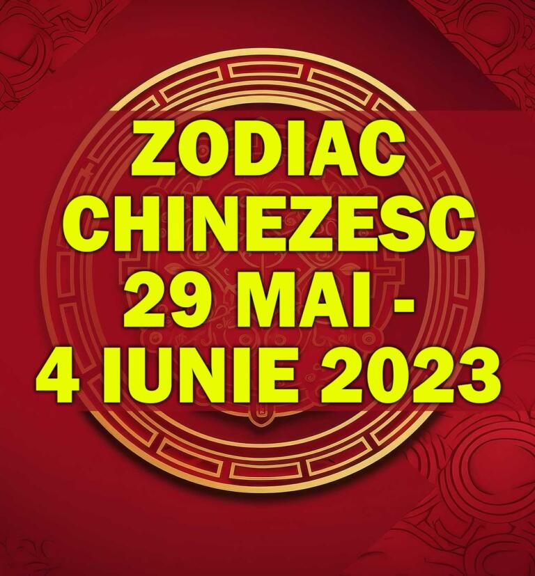 Zodiac Chinezesc 29 Mai - 4 Iunie 2023