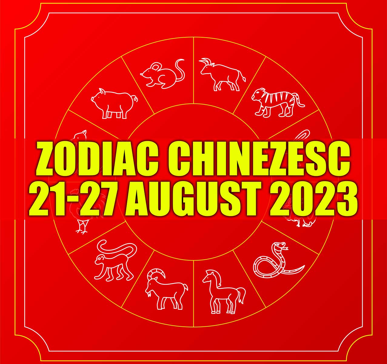 Zodiac Chinezesc 21-27 August 2023